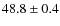 $48.8 \pm 0.4$