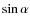 $\sin \alpha$