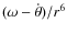 $(\omega-\dot{\theta})/r^{6}$