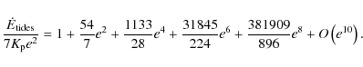 \begin{displaymath}\frac{\dot{E}_{{\rm tides}}}{7K_{{\rm p}}e^2}=
1+\frac{54 }{7...
...31845}{224} e^6+\frac{381909}{896} e^8+O\left(e^{10}\right).~~
\end{displaymath}
