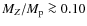 $M_Z/M_{\rm p}\ga 0.10$
