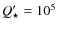 $Q'_{\star }=10^5$