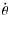 $\mathbf{\dot{\theta}}$