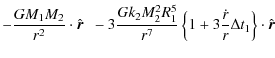 $\displaystyle - \frac{GM_1 M_2}{r^2}\cdot {\hat{\vec r}} \ \ -3\frac{Gk_2M_2^2R_1^5}{r^7}\left\{1+3\frac{\dot{r}}{r}\Delta t_1\right\}\cdot{\hat{\vec r}}$