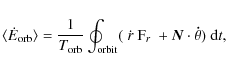\begin{displaymath}\langle \dot{E}_{\rm orb} \rangle=\frac{1}{T_{\rm orb}} \oint...
...t{r}~{\rm F}_r~+{\vec N}\cdot\mathbf{\dot{\theta}})~{\rm d}t ,
\end{displaymath}