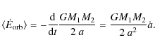 \begin{displaymath}\langle \dot{E}_{\rm orb} \rangle=-\frac{{\rm d}}{{\rm d}t}\frac{GM_1M_2}{2~a}=\frac{GM_1M_2}{2~a^2}\dot{a}.
\end{displaymath}
