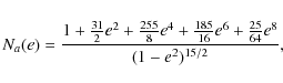 \begin{displaymath}
N_{a} (e)=\frac{1+\frac{31}{2}e^2+\frac{255}{8}e^4+\frac{185}{16}e^6+\frac{25}{64}e^8}{(1-e^2)^{15/2}},
\end{displaymath}