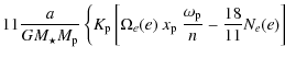 $\displaystyle 11\frac{a}{GM_{\star}M_{\rm p}}
\left\{K_{{\rm p}}\left[\Omega_{e}(e)~x_{\rm p}~
\frac{\omega_{\rm p}}{n}-\frac{18}{11}N_{e}(e)\right] \right.$