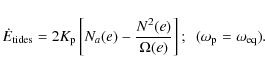 \begin{displaymath}\dot{E}_{{\rm tides}}=
2K_{{\rm p}}\left[N_{a}(e)-\frac{N^2(e)}{\Omega(e)} \right] ;\ \ (\omega_{\rm p}=\omega_{{\rm eq}}) .
\end{displaymath}