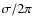 $\sigma/2\pi$