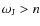 $\omega_{{\rm J}}>n$