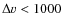 $\Delta v < 1000$