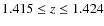 $1.415\le z\le 1.424$