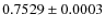 $0.7529\pm0.0003$