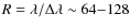 $R = \lambda/\Delta\lambda \sim 64{-}128$