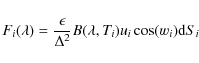 \begin{displaymath}F_i(\lambda)=\frac{\epsilon}{\Delta^2} B(\lambda,T_i) u_i \cos(w_i) {\rm d}S_i
\end{displaymath}