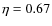 $\eta =0.67$
