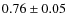 $0.76\pm0.05$