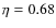 $\eta = 0.68$