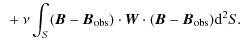 $\displaystyle ~+ \nu \int_{S} (\vec{B} - \vec{B}_{\rm obs})\cdot\vec{W}\cdot(\vec{B} - \vec{B}_{\rm obs}) {\rm d}^2S .$