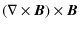 $\displaystyle (\nabla \times \vec{B }) \times\vec{B}$