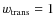 $w_{\rm trans}=1$