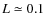 $L\simeq 0.1$