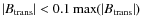 $\vert B_{\rm trans}\vert < 0.1
\max(\vert B_{\rm trans}\vert)$