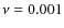 $\nu=0.001$