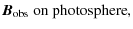 $\displaystyle \vec{B}_{\rm obs}\;{\rm on~photosphere},$