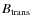 $B_{\rm trans}$
