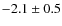 $-2.1 \pm 0.5$