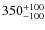 $\rm 350^{+100}_{-100}$