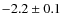 $-2.2 \pm 0.1$