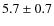 $5.7 \pm 0.7$