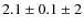 $2.1\pm0.1\pm2$