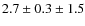 $2.7\pm0.3\pm1.5$
