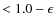 $<1.0-\epsilon$