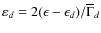 $\varepsilon_{d}=2(\epsilon - \epsilon_{d})/\overline\Gamma_{d}$