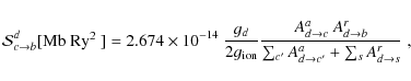 \begin{displaymath}
\mathcal{S}_{c \to b}^{d} [\mbox{Mb Ry$^{2}$ }] = 2.674\time...
...to b}}{\sum_{c'} A^{a}_{d \to c'} + \sum_s A^{r}_{d \to s}}\;,
\end{displaymath}