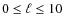 $0\leq \ell \leq 10$