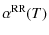 $\displaystyle \alpha^{{\rm RR}}(T)$