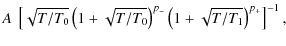 $\displaystyle A ~ \left[ \sqrt{T/T_{0}} \left( 1 + \sqrt{T/T_{0}} \right)^{p_{-}}
\left( 1 + \sqrt{T/T_{1}} \right)^{p_{+}} \right]^{-1} ,$