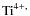 ${\rm Ti}^{4+,}$