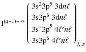 $\displaystyle {\rm {I}}^{(q-1)+\ast\ast}\left(
\begin{array}{l}
{\rm 3s}^{2}3{\...
...~4\ell' n\ell \\ [2pt]
{\rm 3s3p}^{6}~4\ell' n\ell
\end{array}\right)_{J,~\pi}$