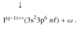$\displaystyle \begin{array}{l}\raisebox{2mm}{\hspace*{+7mm}$\downarrow$ } \\ [...
... {\rm {I}}^{(q-1)+\ast}({\rm 3s}^{2}3{\rm p}^{6}~n\ell) + \omega \;.\end{array}$