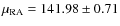 $\mu_{\rm RA} = 141.98 \pm 0.71$