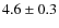$4.6 \pm 0.3$
