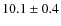 $10.1 \pm 0.4$