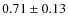 $0.71\pm0.13$